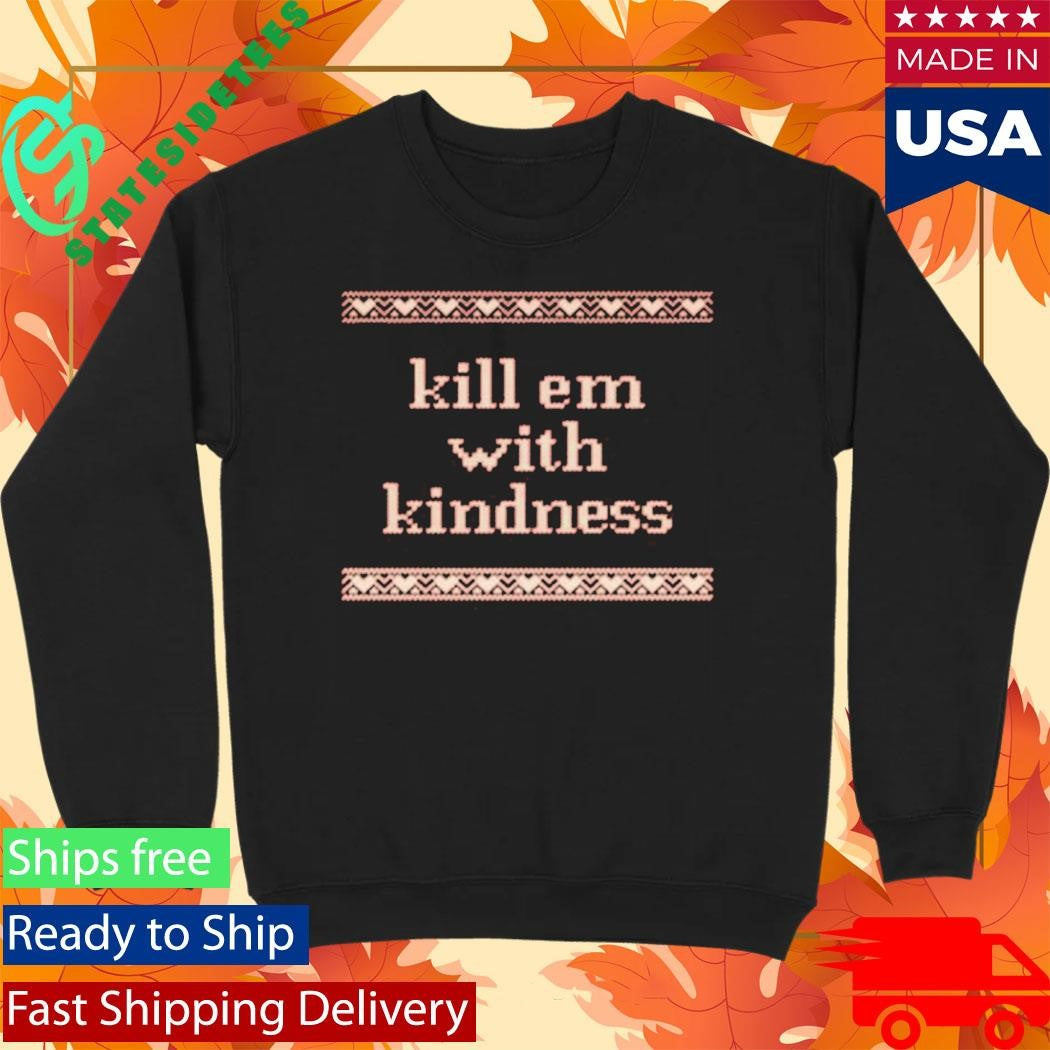 Kill Em With Kindness Shirt