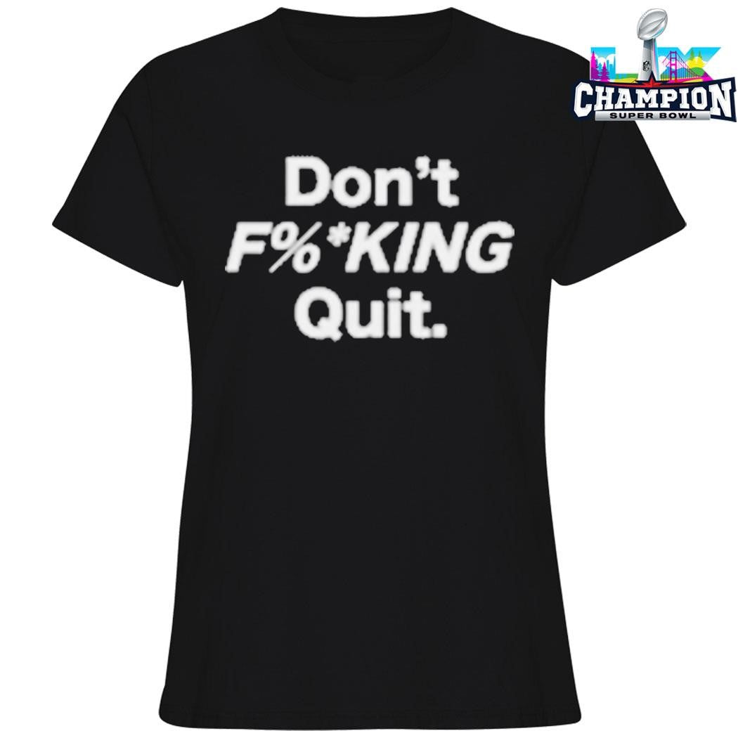 Kim And Malbon Don’t Fucking Quit Shirt