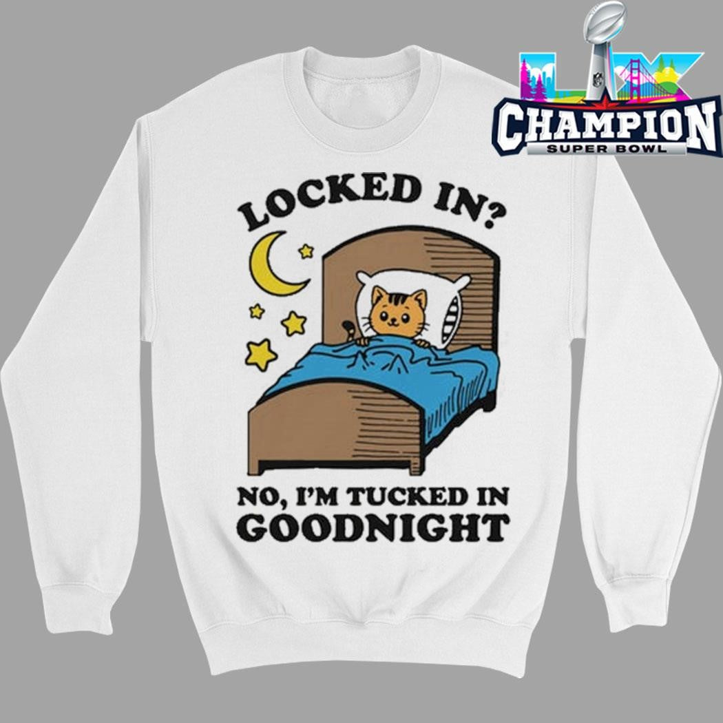 Locked In No I’m Tucked In Goodnight Shirt