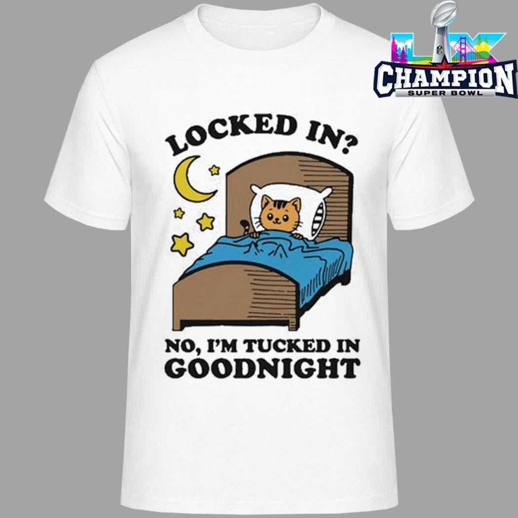Locked In No I’m Tucked In Goodnight Shirt