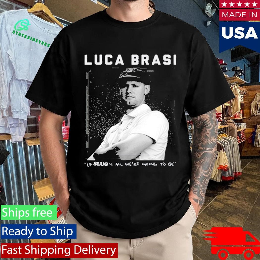 Luca Brasi If Slug All We’re Going To Be Shirt