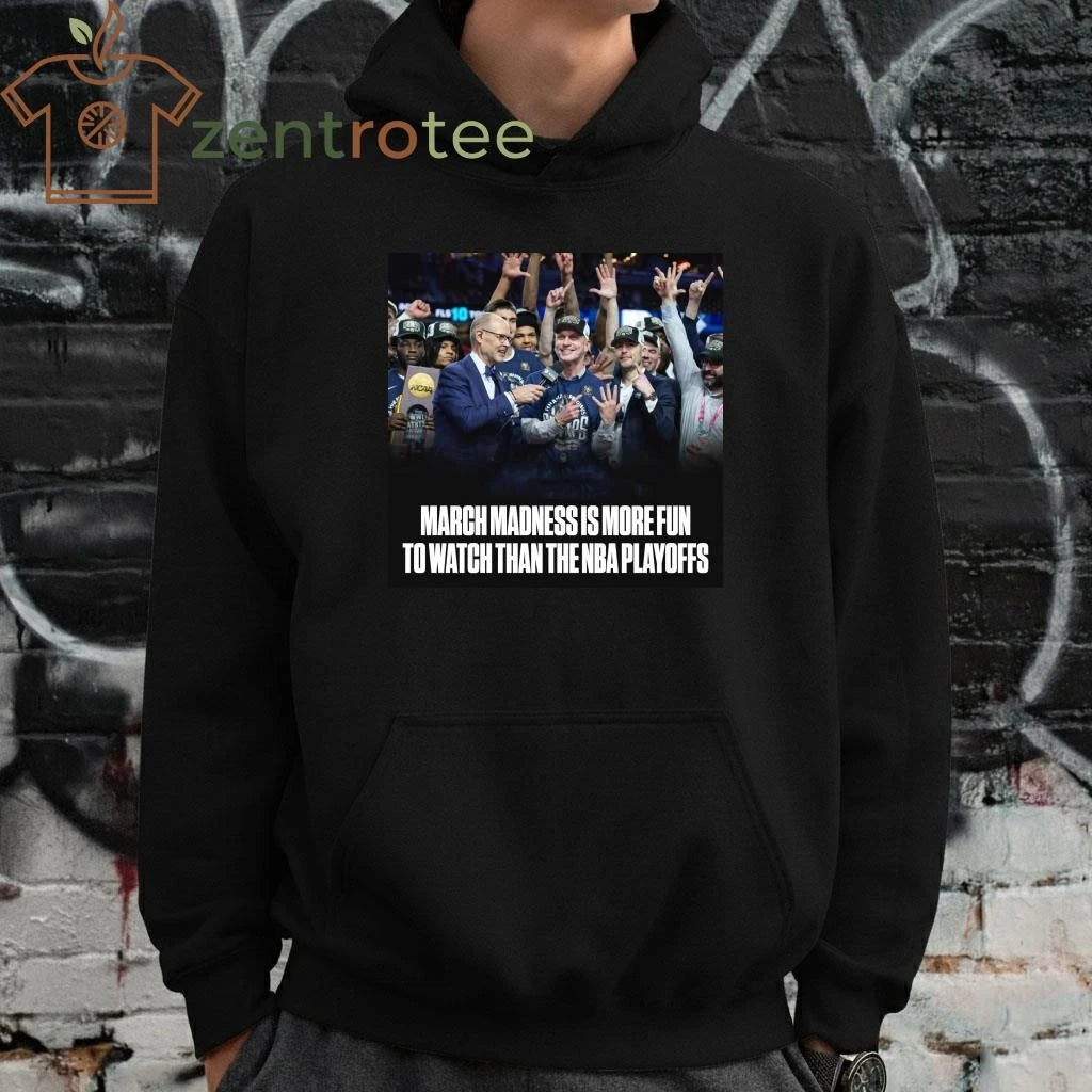 March Madness is more fun to watch than the NBA playoffs shirt