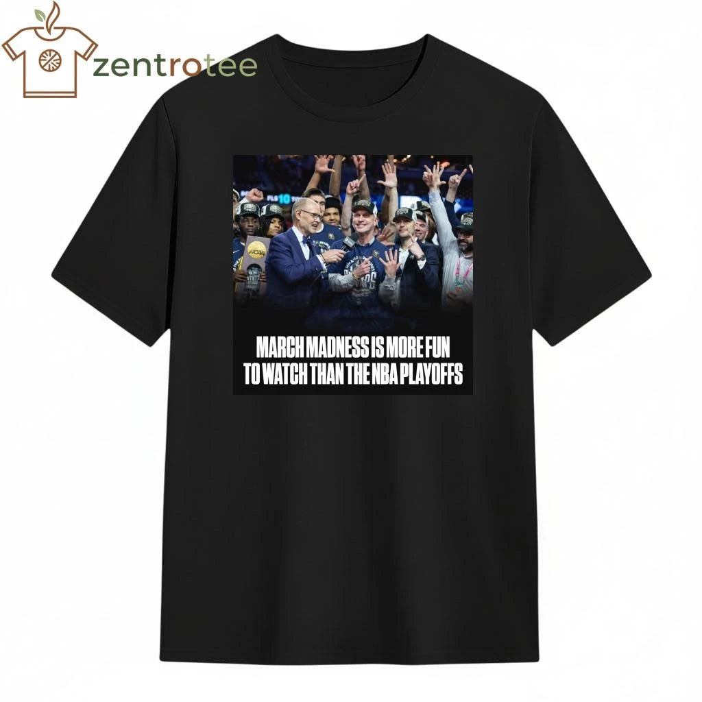 March Madness is more fun to watch than the NBA playoffs shirt