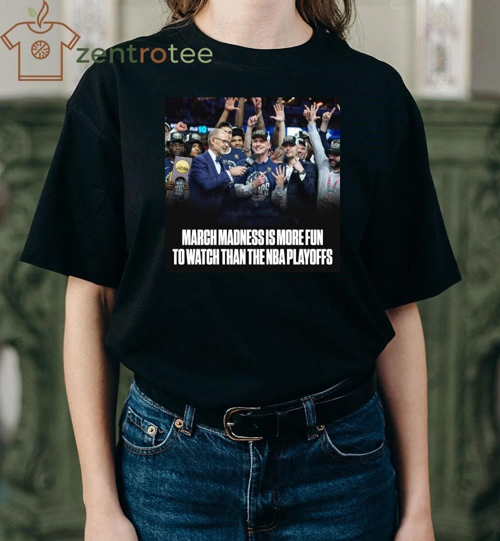 March Madness is more fun to watch than the NBA playoffs shirt