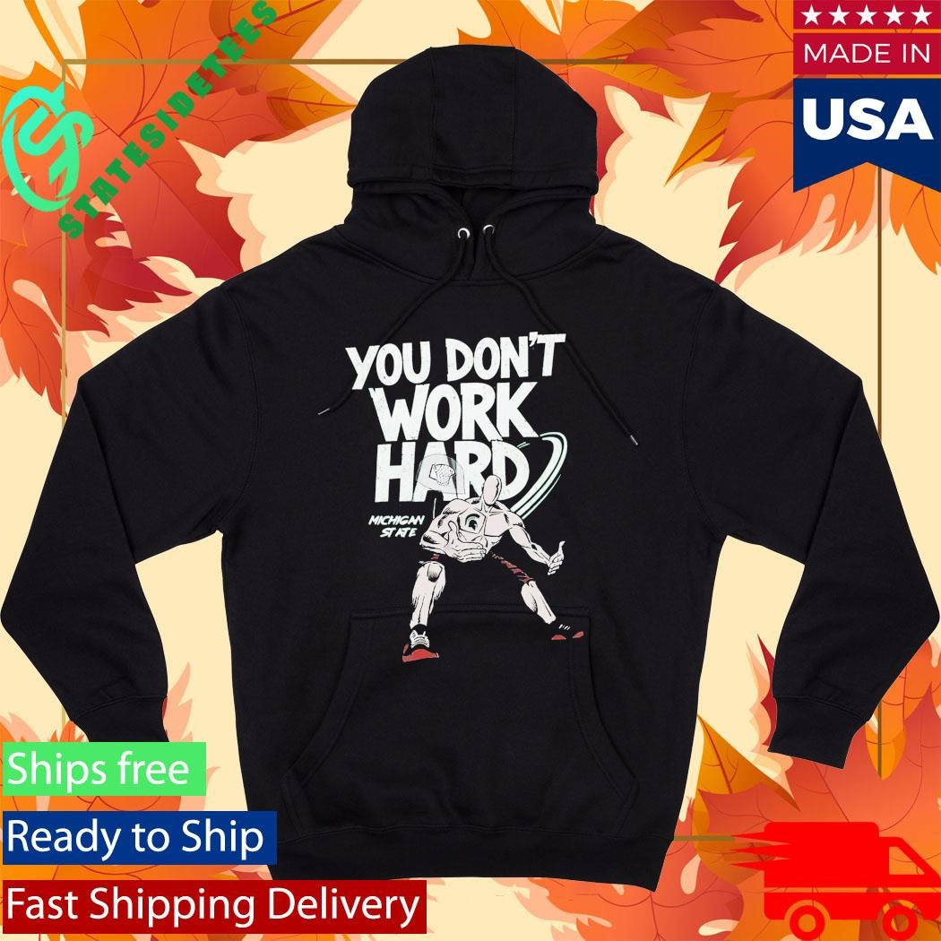 Michigan State You Don’t Work Hard Shirt