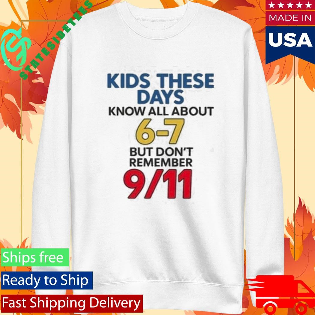 Milkinhisbag Kids These Days Know All About 6 7 But Don’t Remember 9 11 Shirt