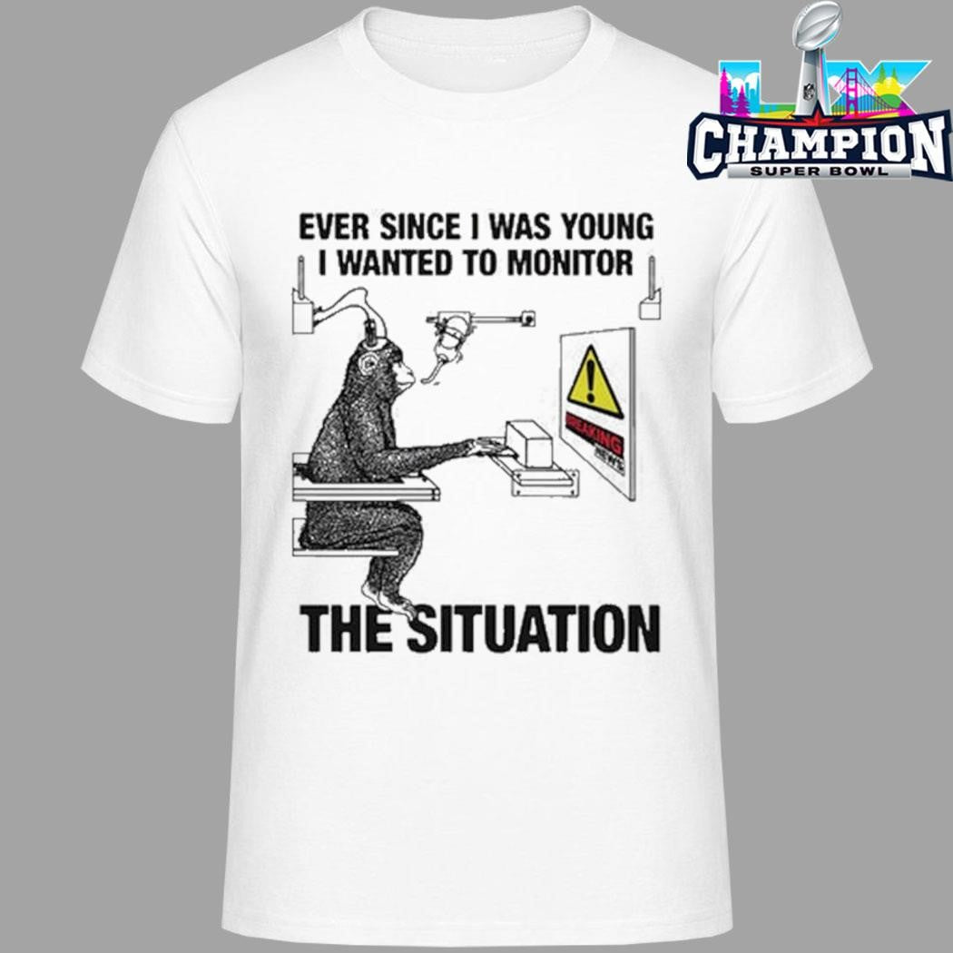 Monkey Ever Since I Was Young I Wanted To Monitor The Situation Shirt