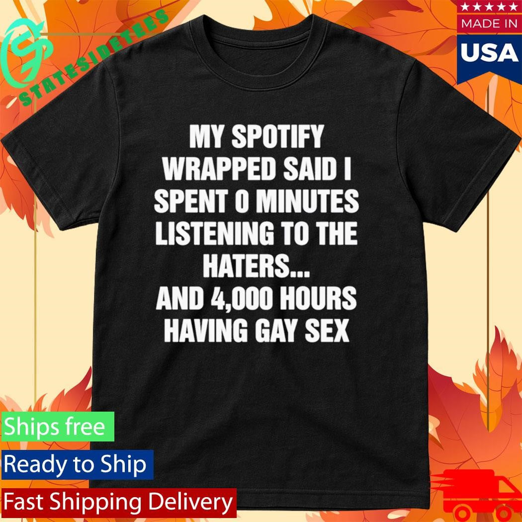 My Spotify Wrapped Said I Spent 0 Minutes Listening To The Haters Shirt