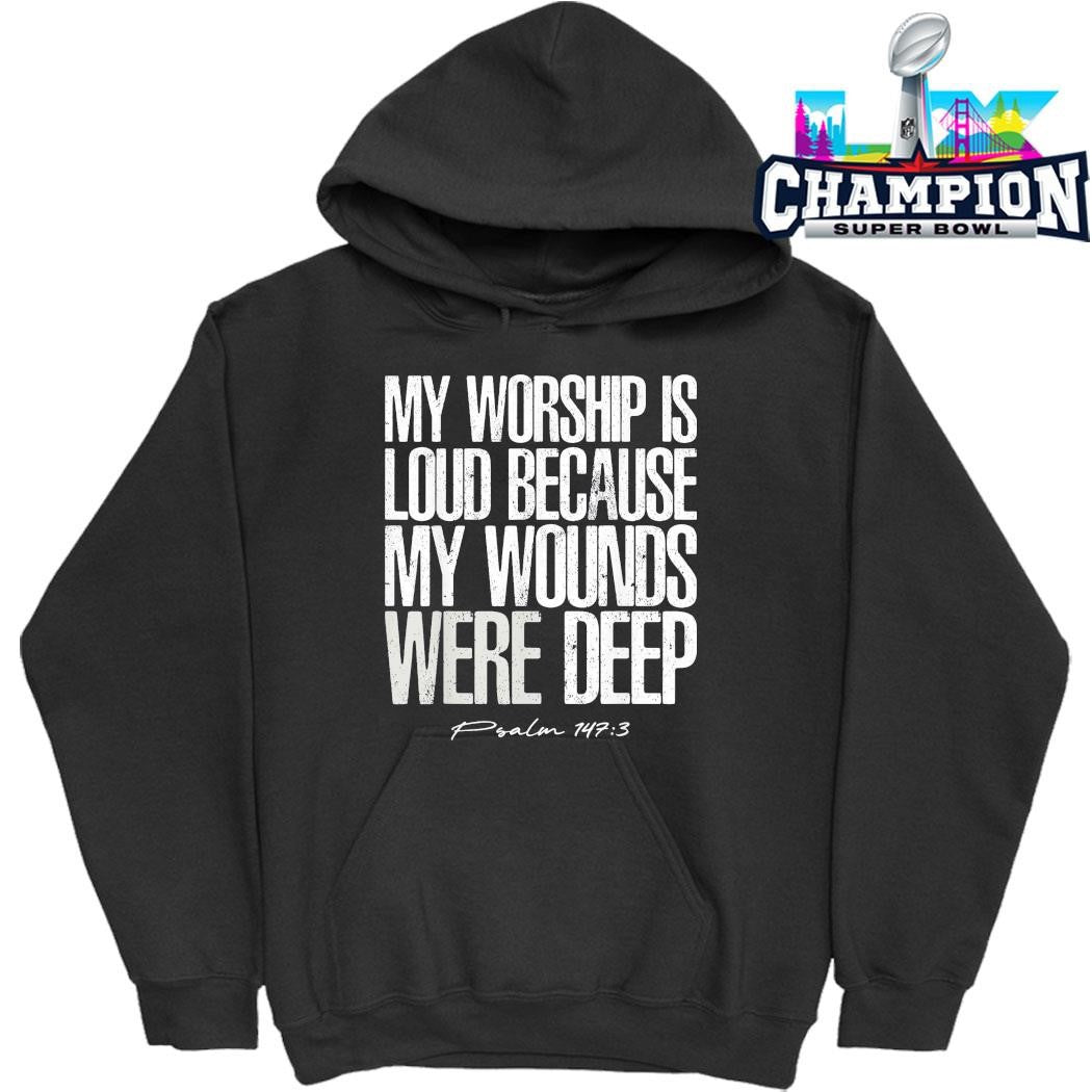 My Worship Is Loud Because My Wounds Were Deep Psalm 147 3 Shirt