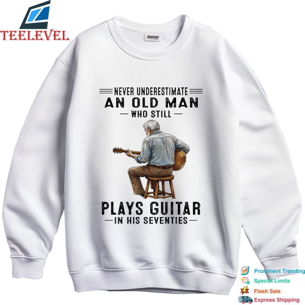 Never Underestimate An Old Man Who Still Plays Guitar In His Seventies T-shirts
