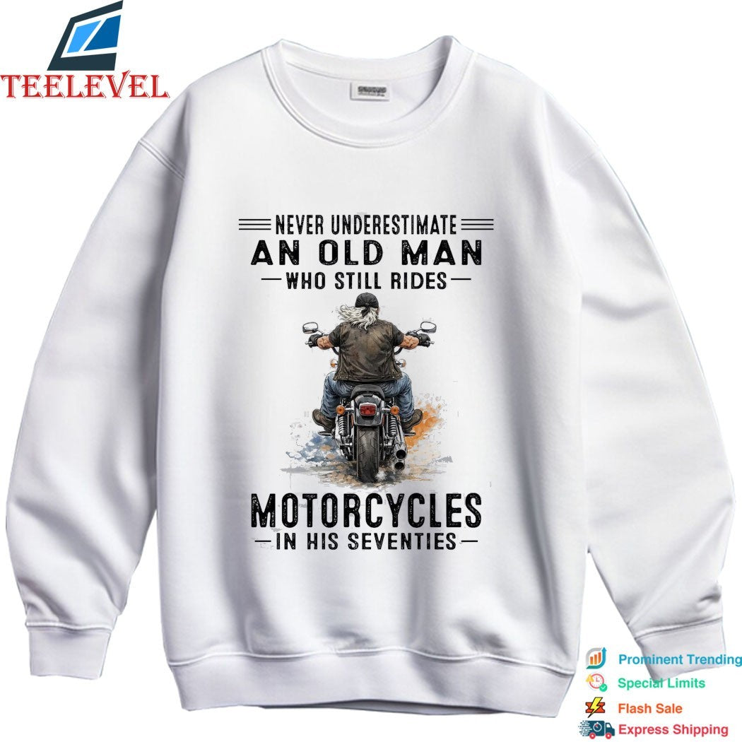 Never Underestimate An Old Man Whos Till Rides Motorcycles In His Seventies T-shirts