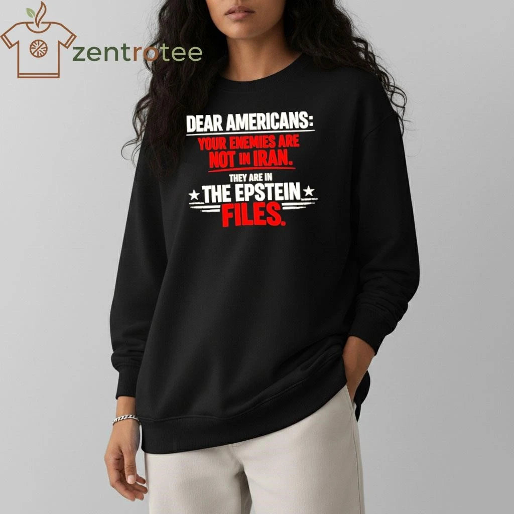 Nice Dear Americans Your Enemies Are Not In Iran They are in the Epstein files tee