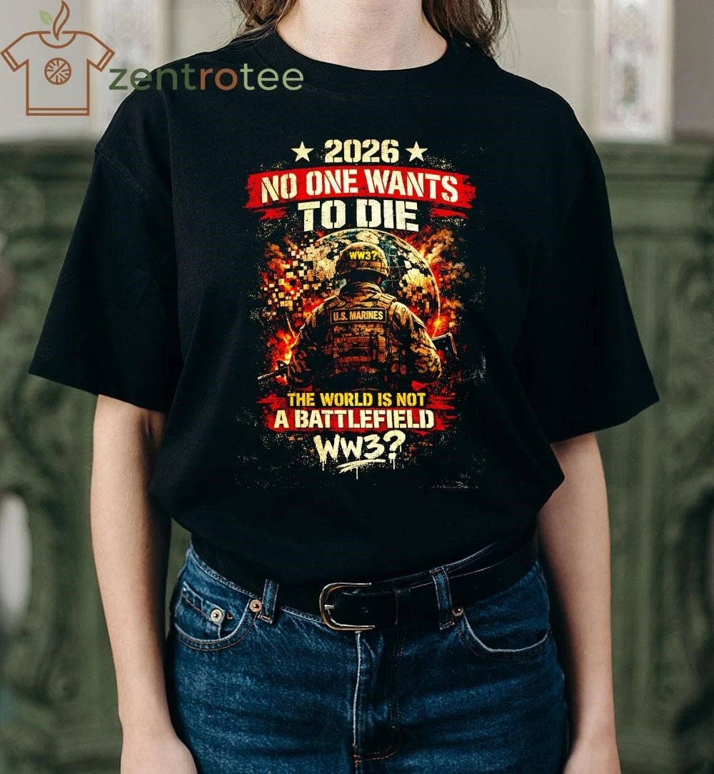 No One Want To Die The World is not a battlefield WW3 shirt