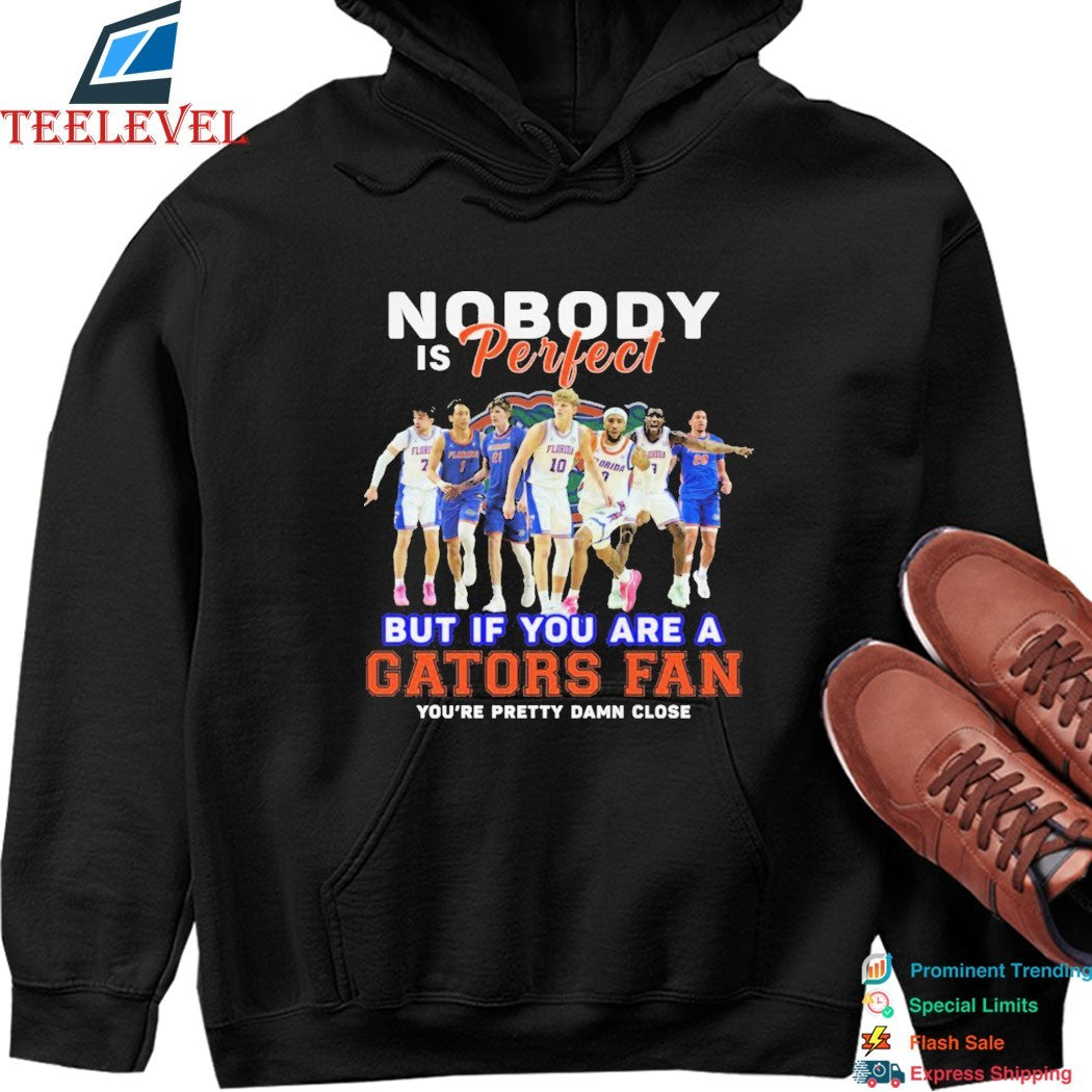 Nobody Is Perfect But If You Are A Florida Gators Fan You’re Pretty Damn Close T-shirts