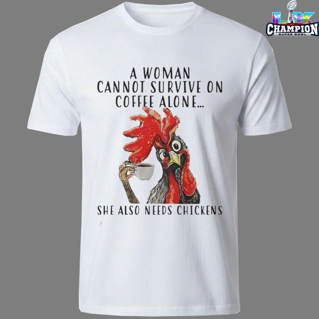 Official A Woman Can Not Survive On Coffee Alone She Also Needs Chickens Rooster T-shirts