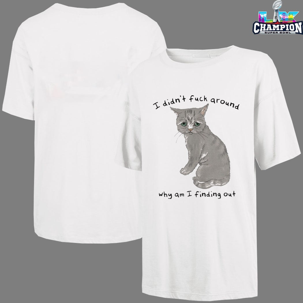 Official I Din’t Fuck Around Why Am I Finding Out Cat T-shirts