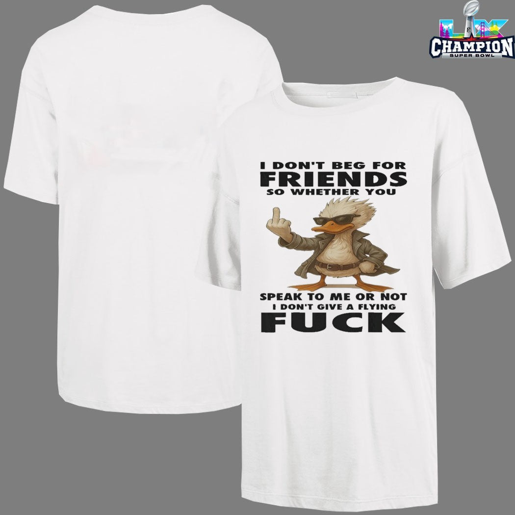 Official I Don’t Beg For Friends So Whether You Speak To Me Or Not I Don’t Give A Flying Fuck Duck T-shirts