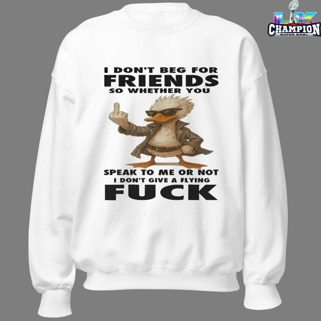 Official I Don’t Beg For Friends So Whether You Speak To Me Or Not I Don’t Give A Flying Fuck Duck T-shirts