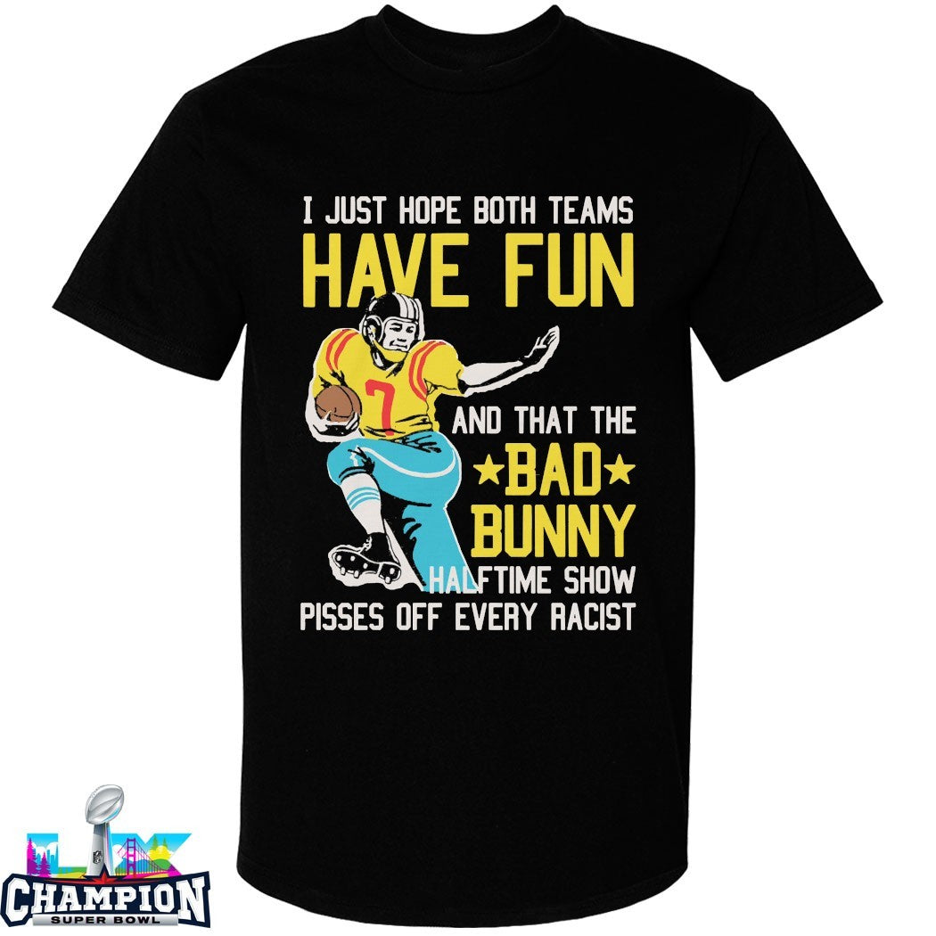 Official I Just Hope That Both Teams Have Fun And That The Bad Bunny Halftime Show Pisses Off Every Racist Shirts