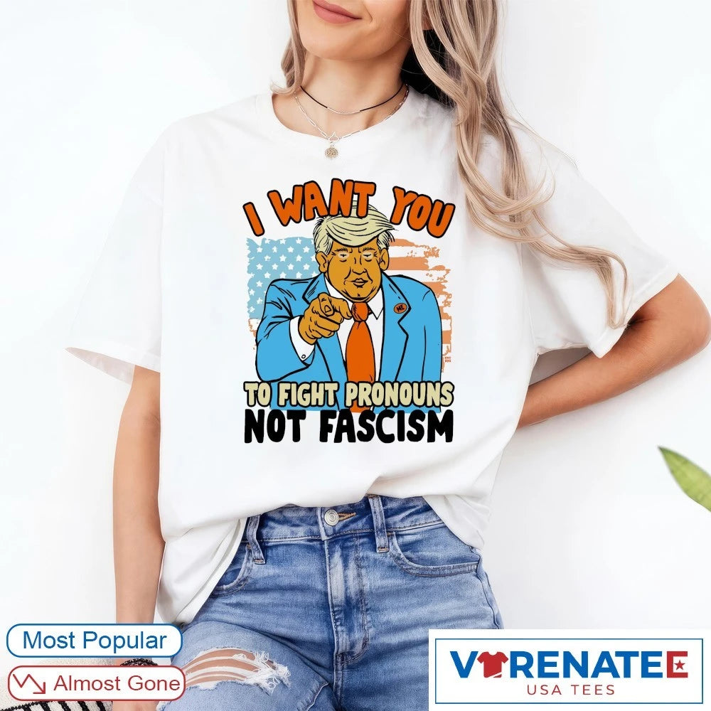 Official I Want You To Fight Pronouns Not Fascism Donald Trump Artwork T-Shirt