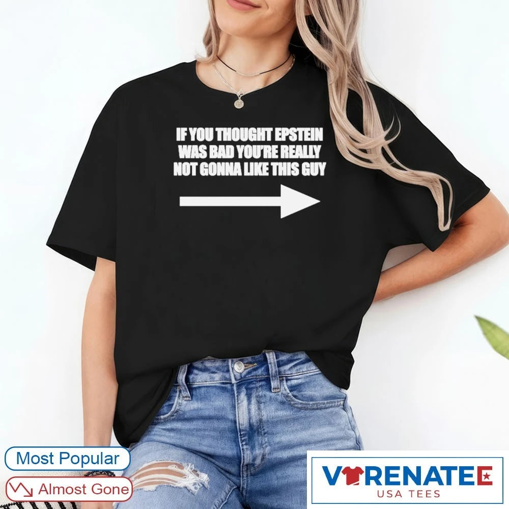 Official If You Think Epstein Was Bad You’re Really Not Gonna Like This Guy T-Shirt