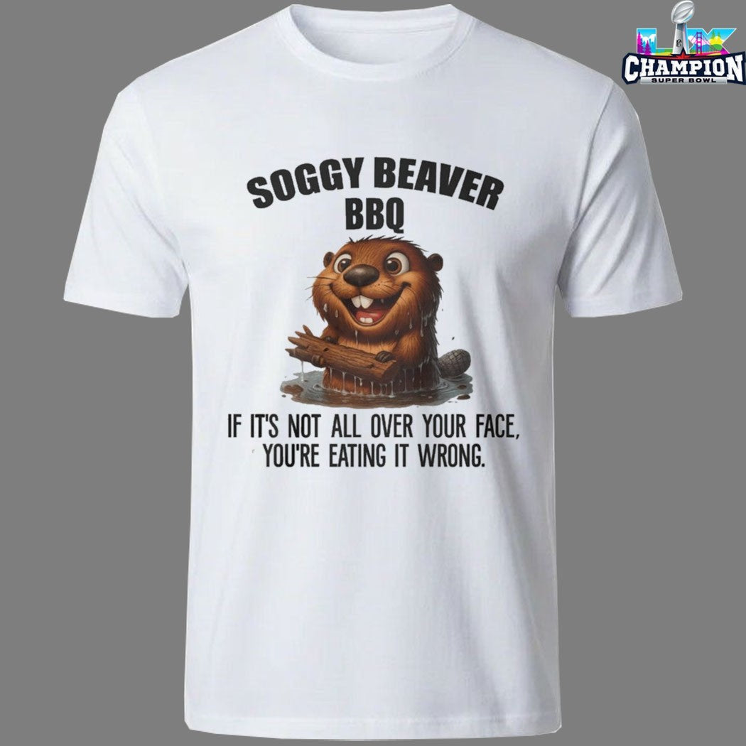 Official Soggy Beaver BBQ If It’s Not All Over Your Face You’re Eating It Wrong T-shirts