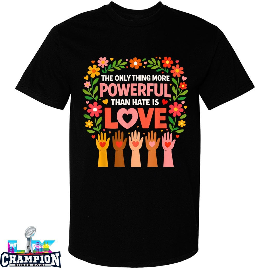 Official The Only Thing More Powerful Than Hate Is Love Hands T-shirts