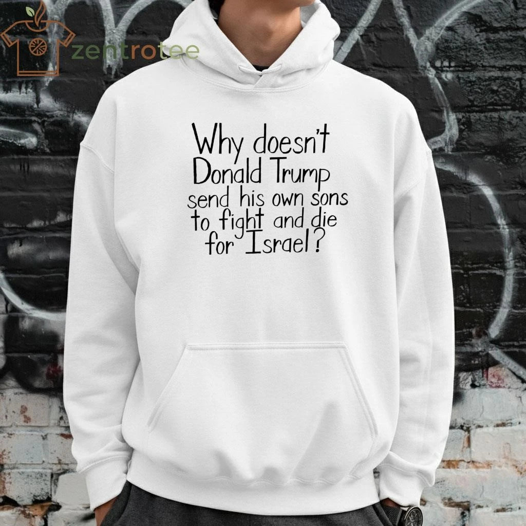 Official Why doesn’t Donald Trump send his own sons to fight and die for Israel tee