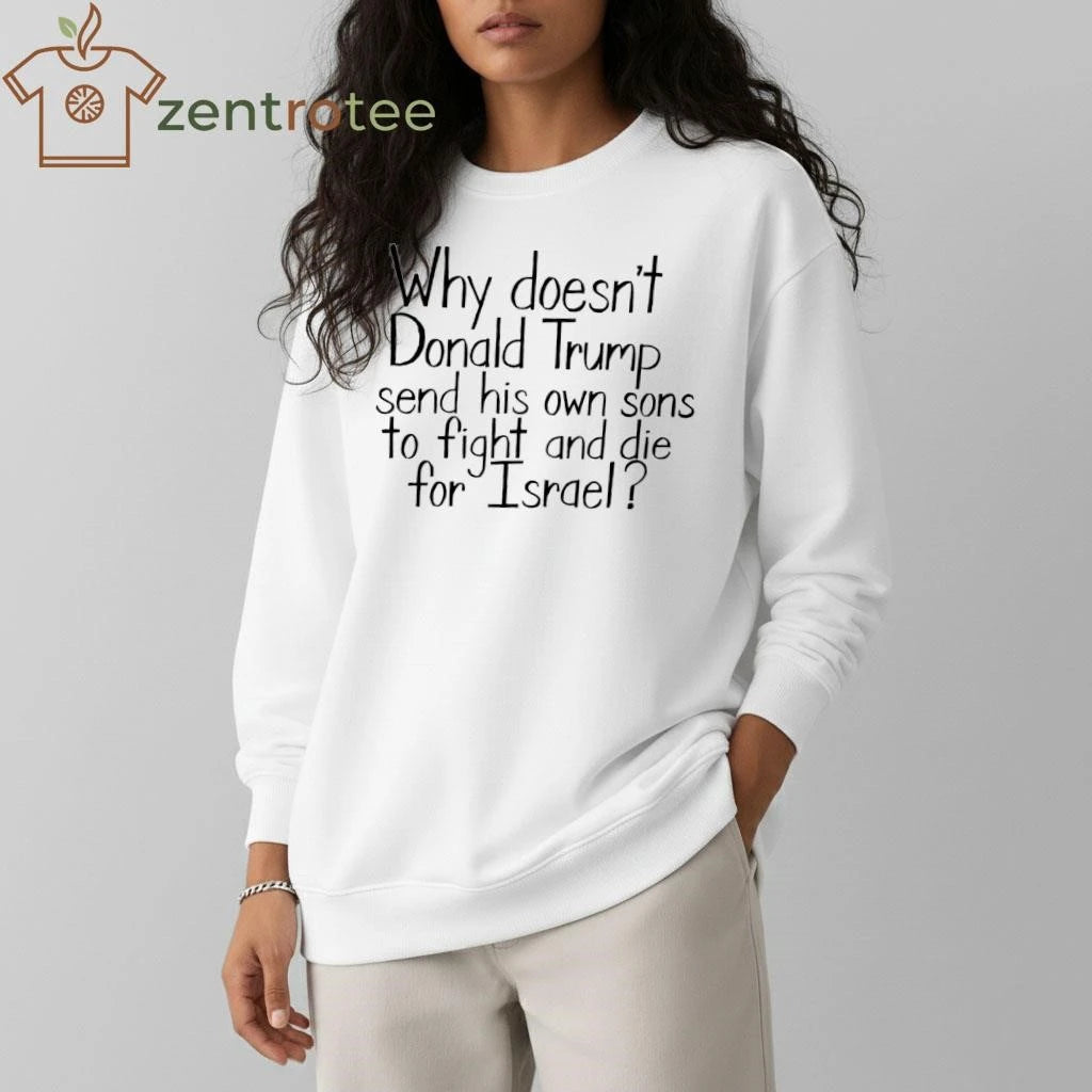 Official Why doesn’t Donald Trump send his own sons to fight and die for Israel tee