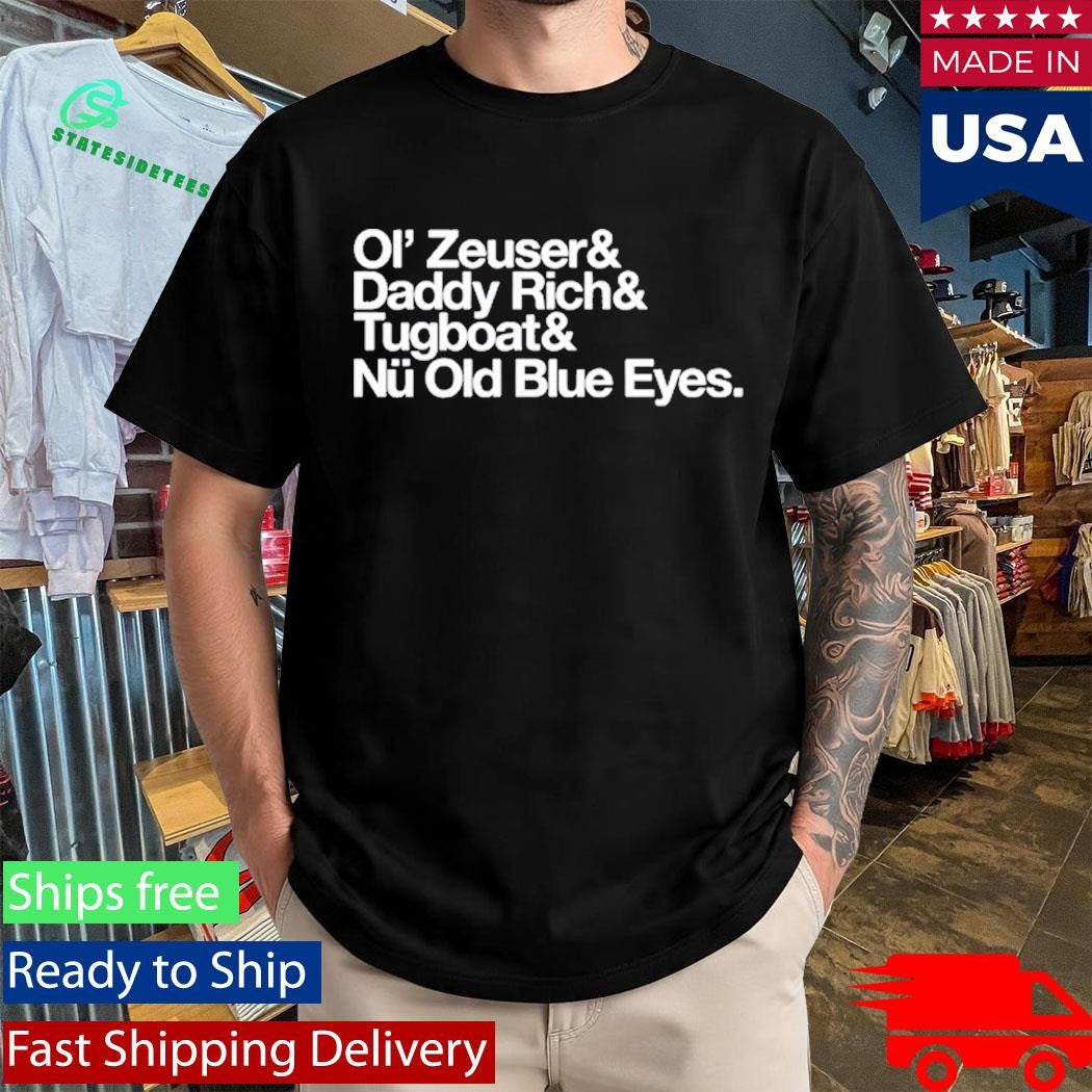 Ol’ Zeuser And Daddy Rich And Tugboat And Nu Old Blue Eyes Shirt