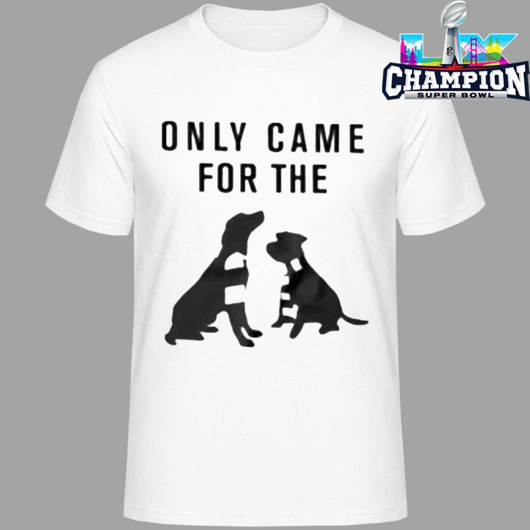Only Came For The Dogs Shirt