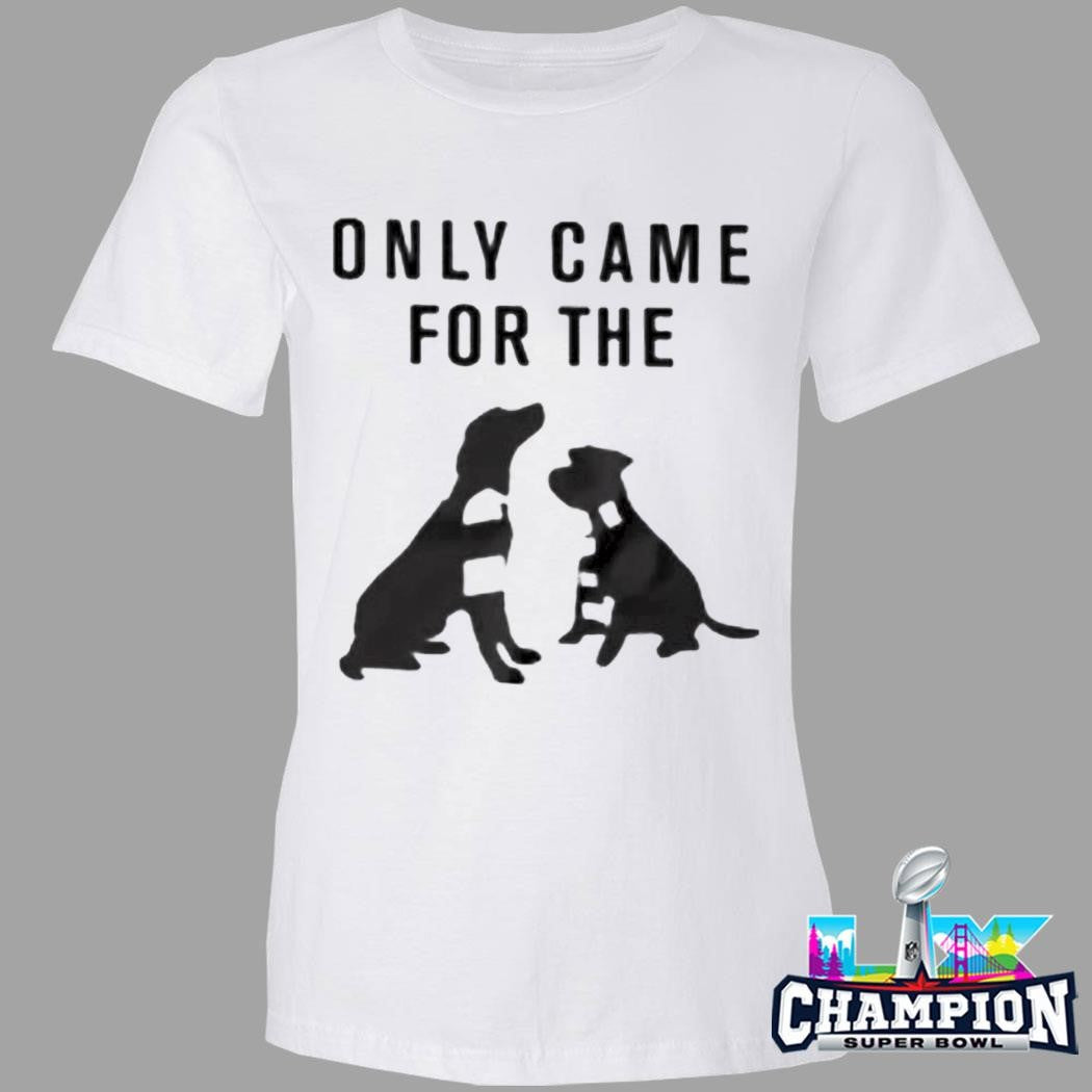 Only Came For The Dogs Shirt