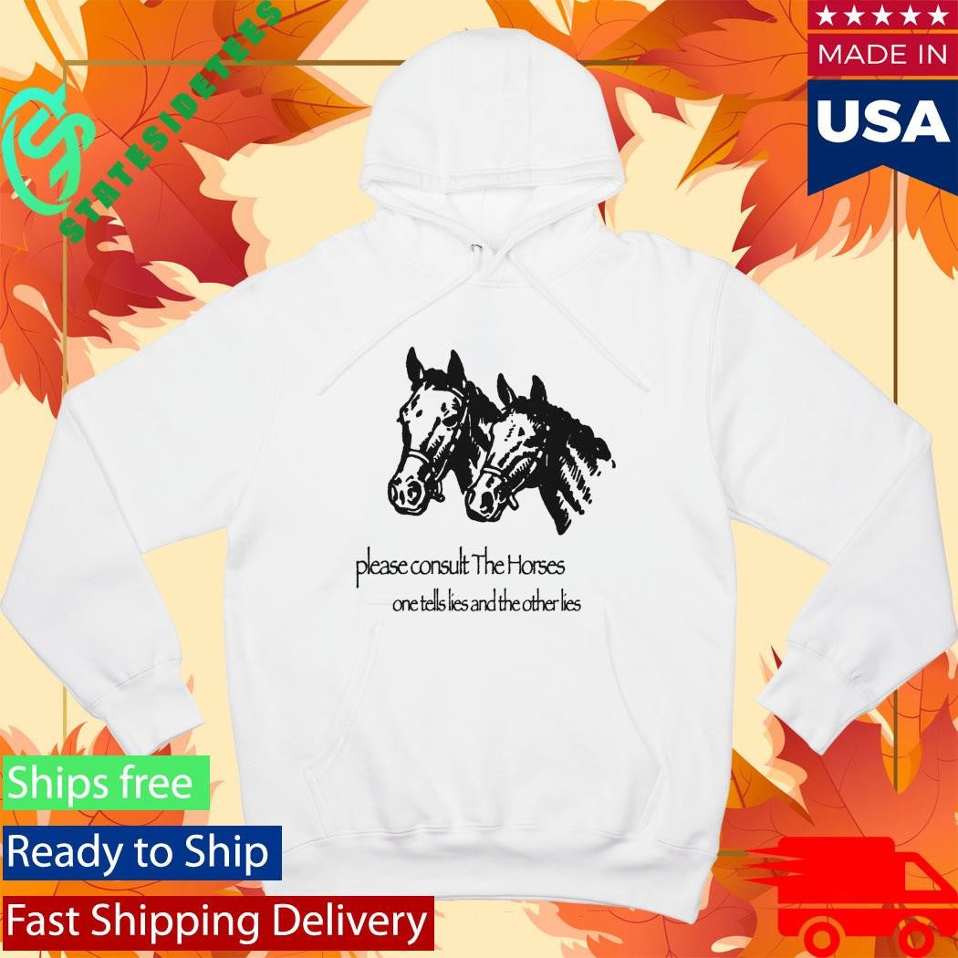 Please Consult The Horses One Tells Lies And The Other Lies Shirt