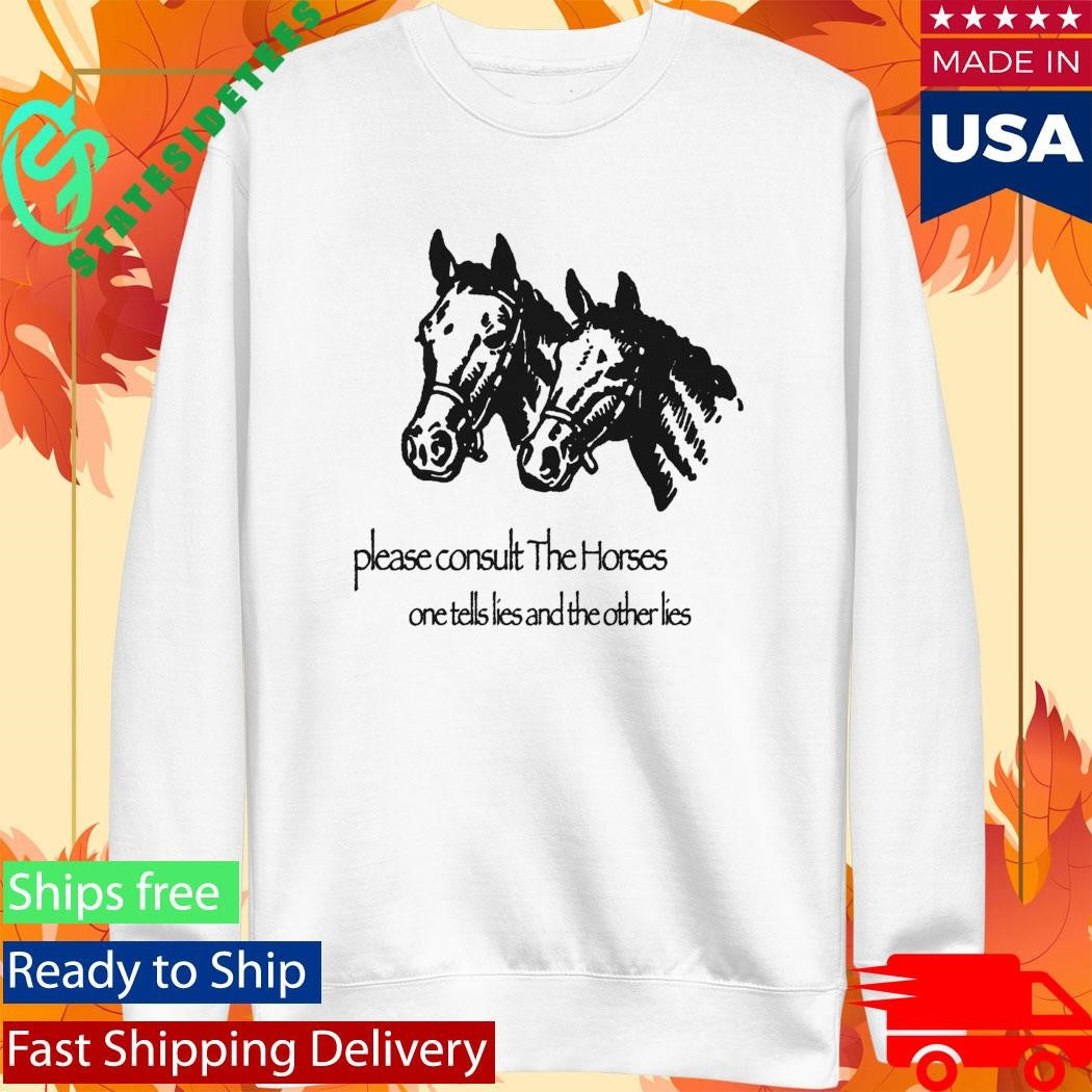 Please Consult The Horses One Tells Lies And The Other Lies Shirt