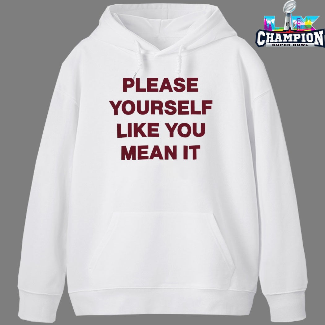 Please Yourself Like You Mean It T-Shirts