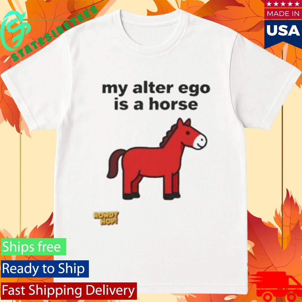 Rowdy Hop My Alter Ego Is A Horse Shirt