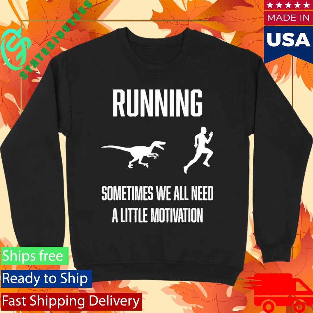 Running Sometimes We All Need Shirt