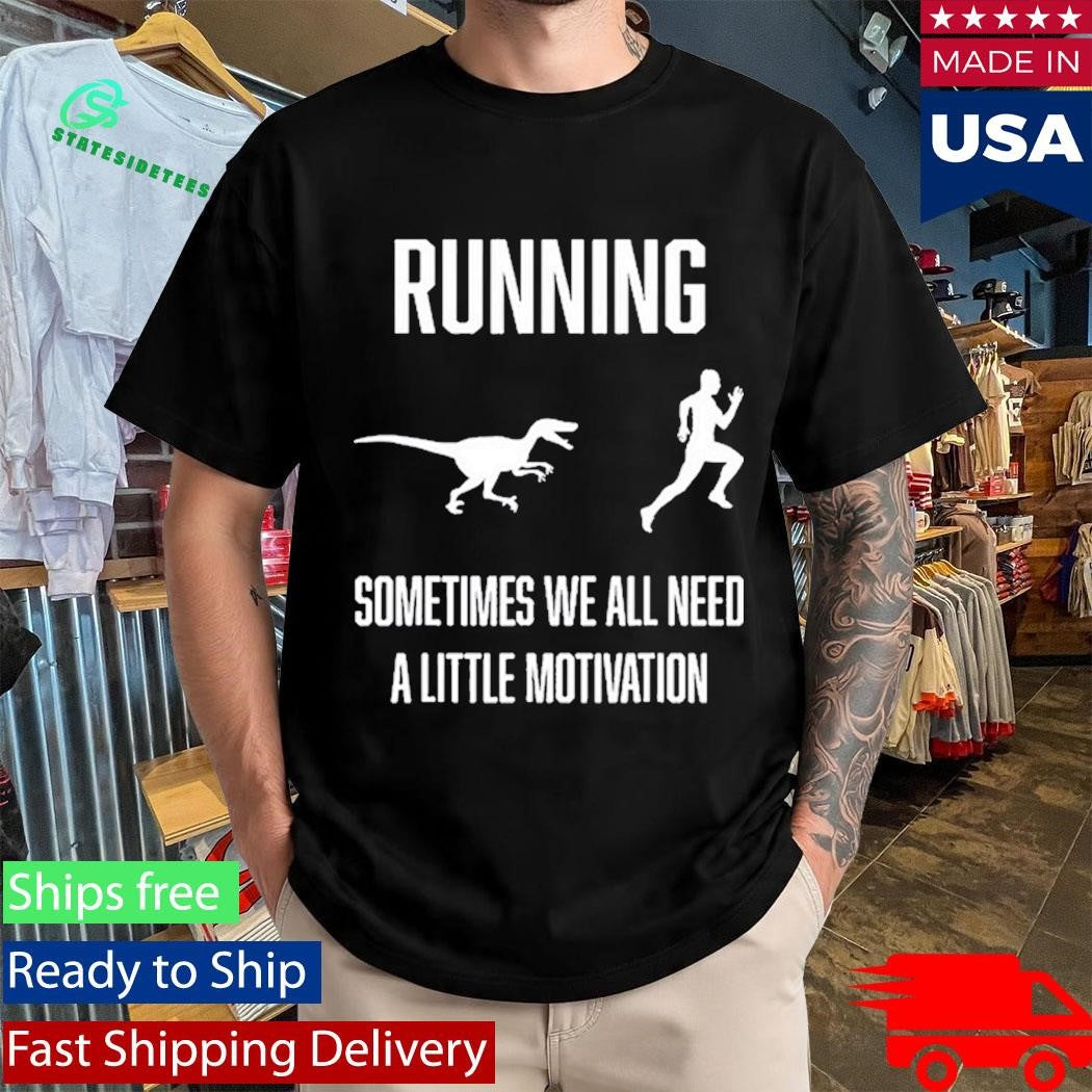 Running Sometimes We All Need Shirt