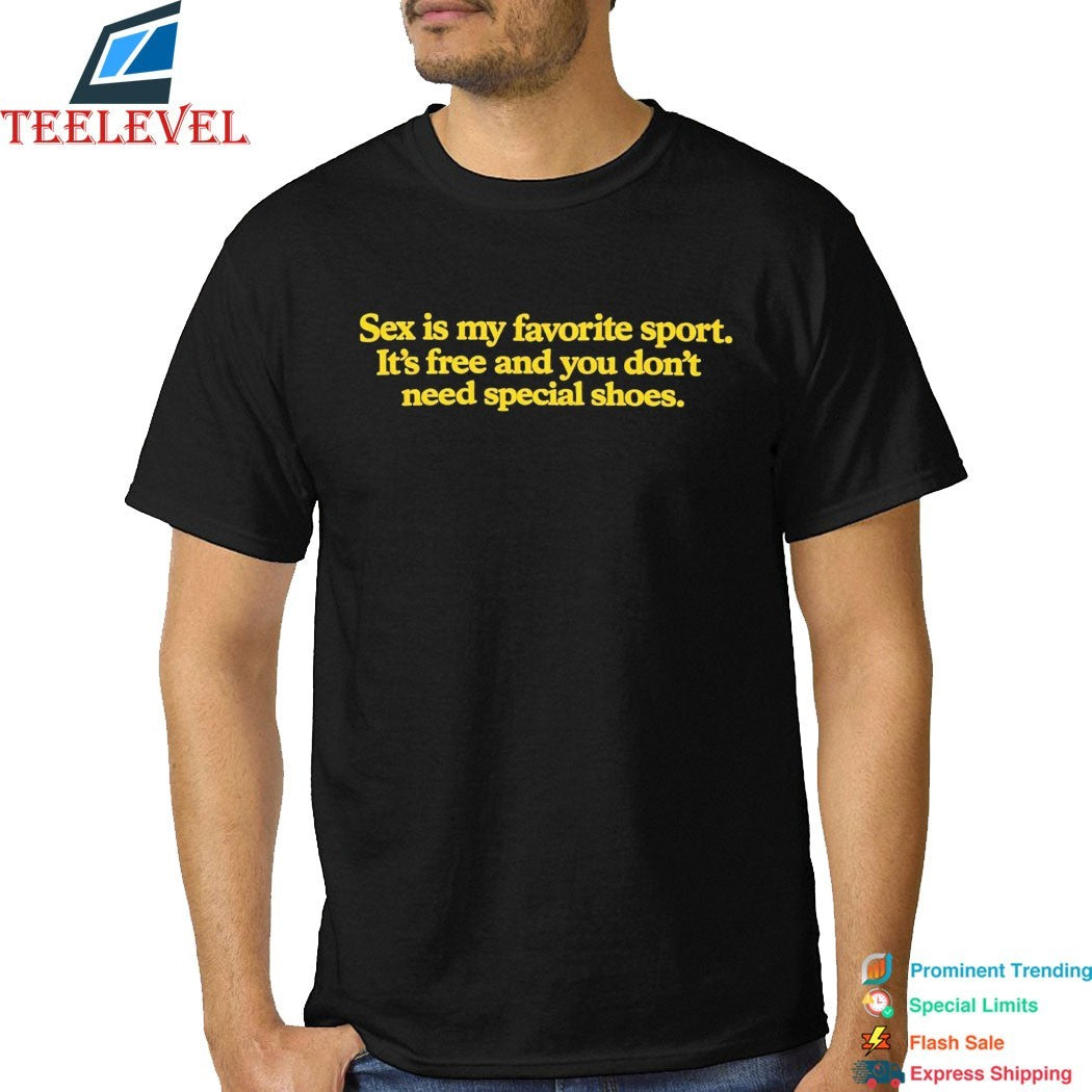 Sex Is My Favorite Sport It’s Free And You Don’t Need Special Shoes T-shirts