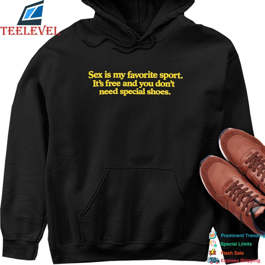 Sex Is My Favorite Sport It’s Free And You Don’t Need Special Shoes T-shirts