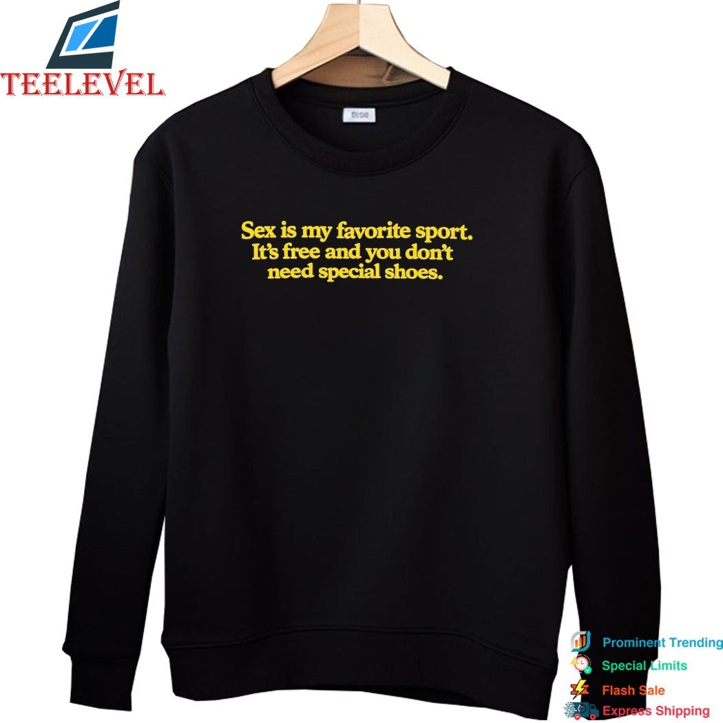 Sex Is My Favorite Sport It’s Free And You Don’t Need Special Shoes T-shirts