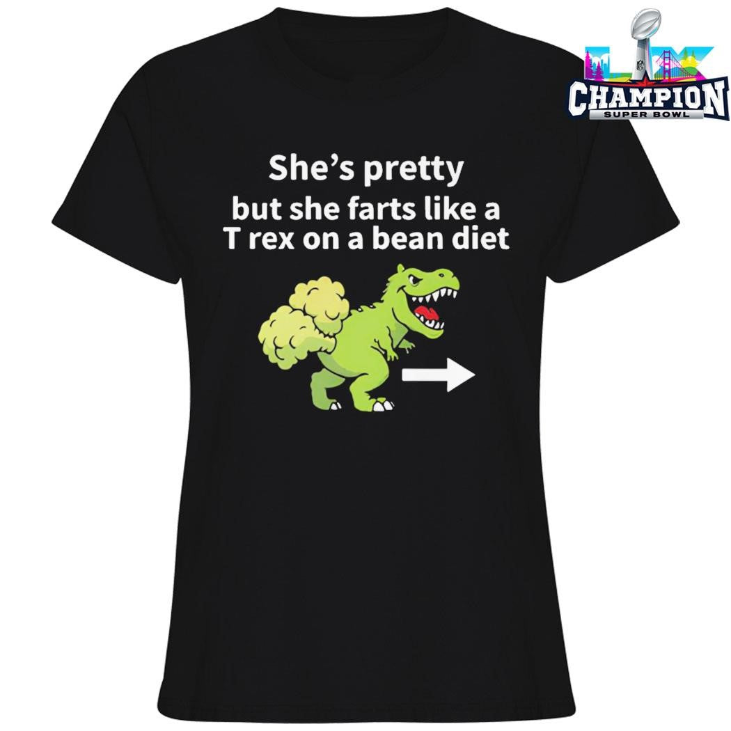 She’s Pretty But She Farts Like A T Rex On A Bean Diet Shirt