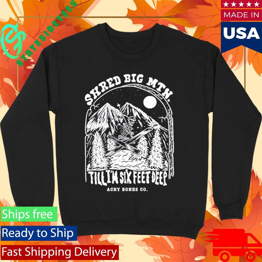 Shred Big Mtn Till Achy Bones Shirt