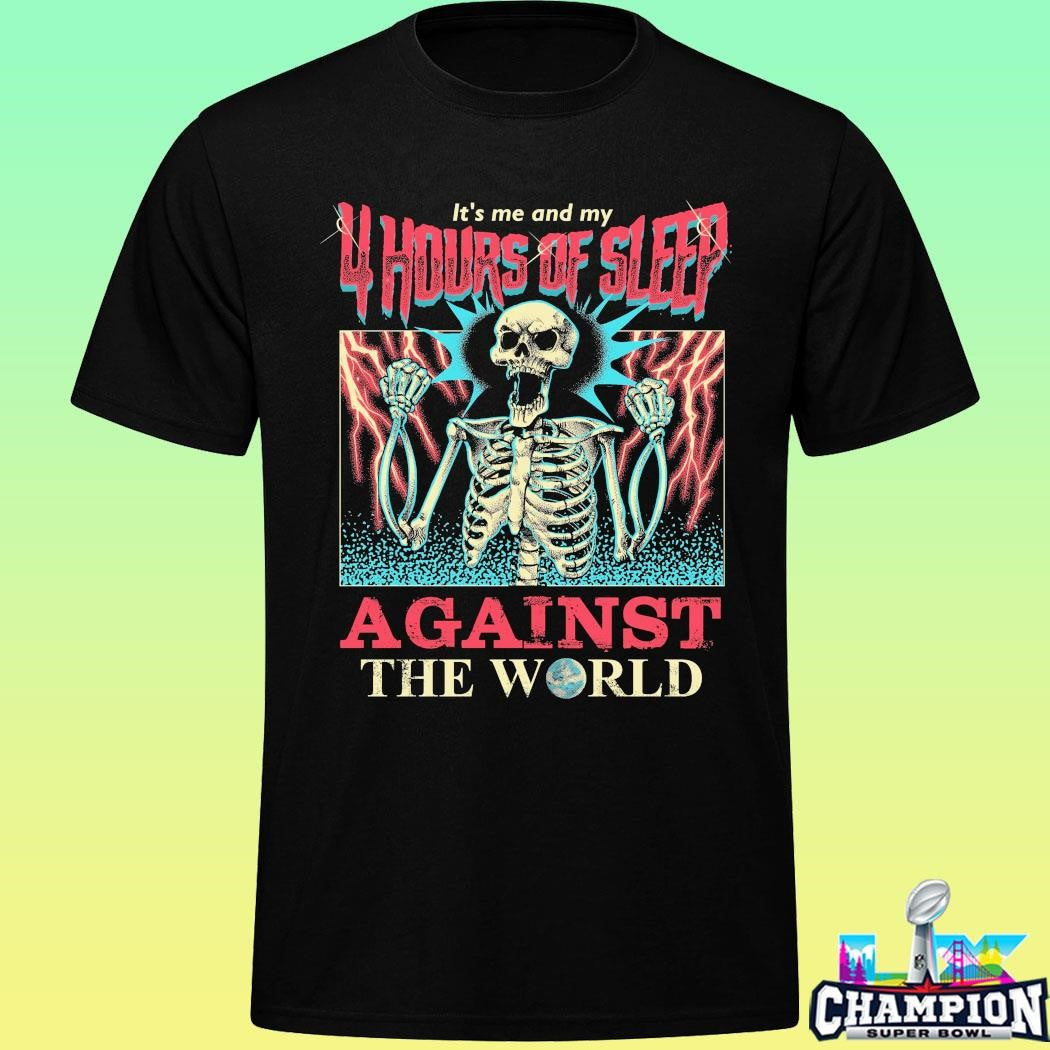 Skeleton It’s Me And My 4 Hours Of Sleep Against The World Shirt