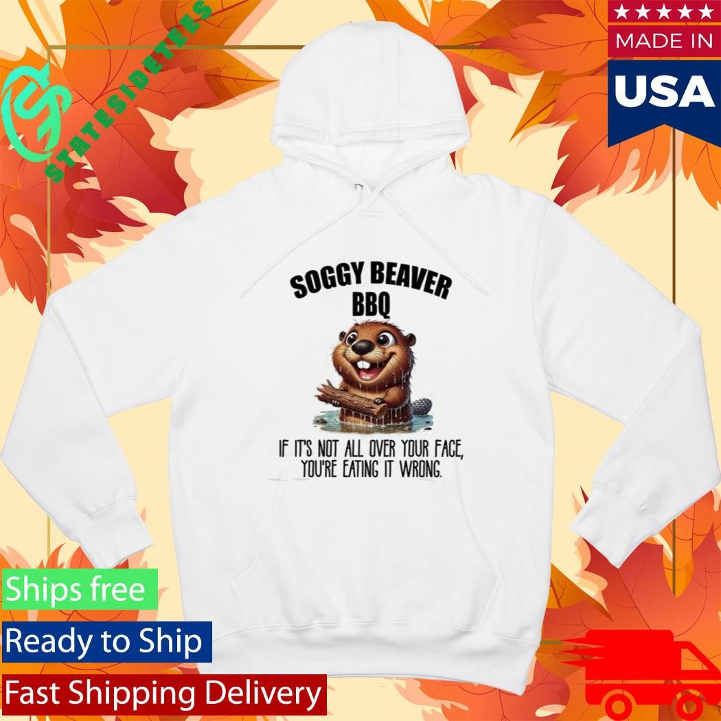 Soggy Beaver BBQ If It’s Not All Over Your Face You’re Eating It Wrong Shirt