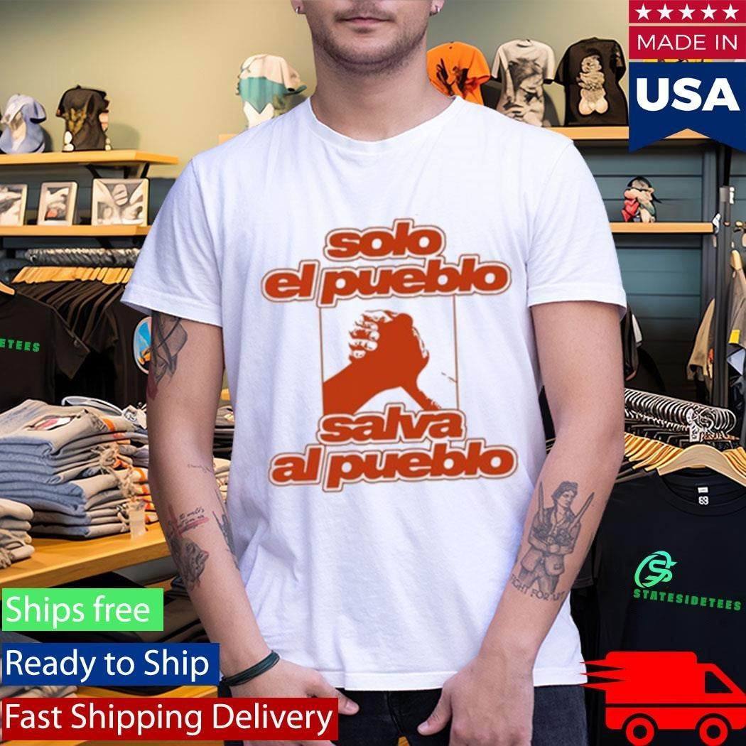 Solo El Pueblo Salva Al Pueblo Shirt