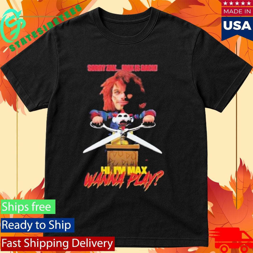 Sorry Zak Max Is Back Hi I’m Max Wanna Play Shirt