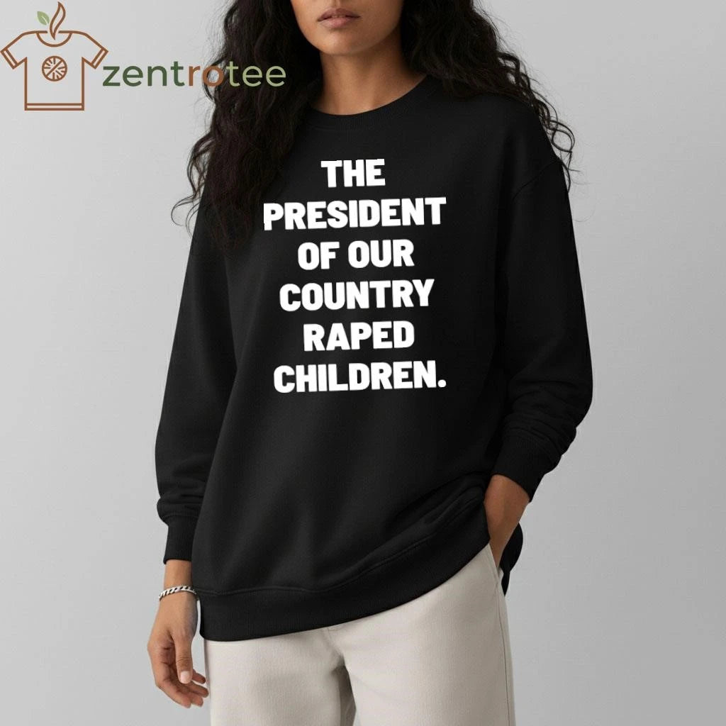 The President of our country raped children tee