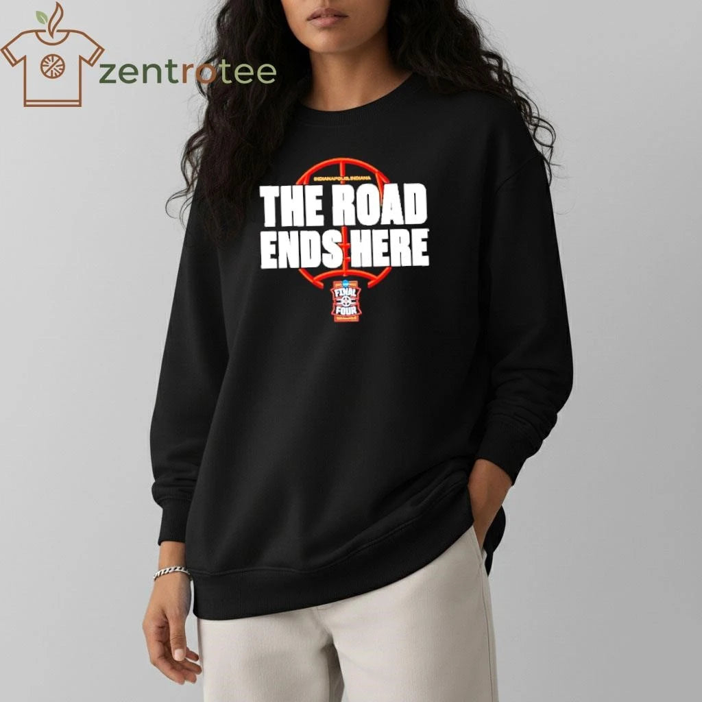 The Road Ends Here 2026 NCAA Men’s Basketball Tournament March Madness Final Four shirt