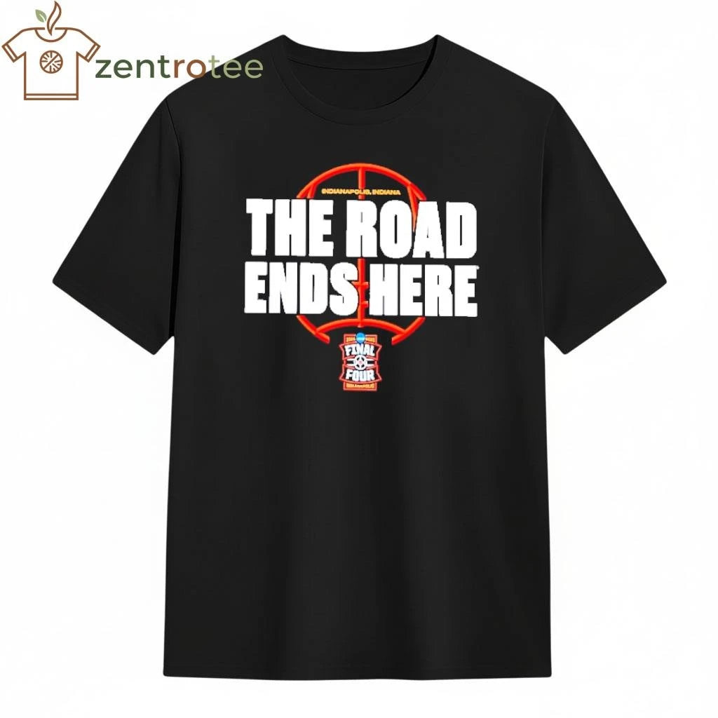 The Road Ends Here 2026 NCAA Men’s Basketball Tournament March Madness Final Four shirt